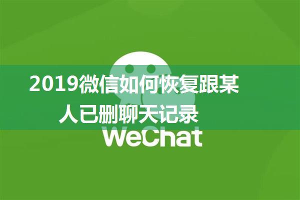 2019微信如何恢复跟某人已删聊天记录