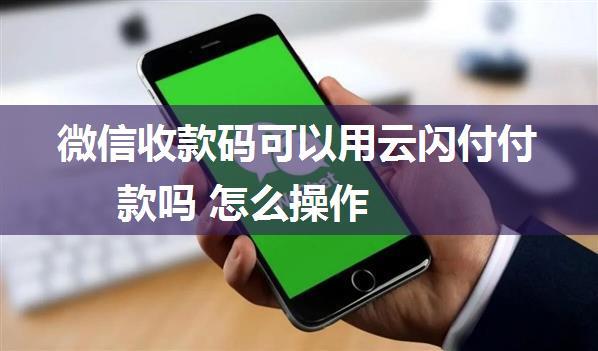 微信收款码可以用云闪付付款吗 怎么操作