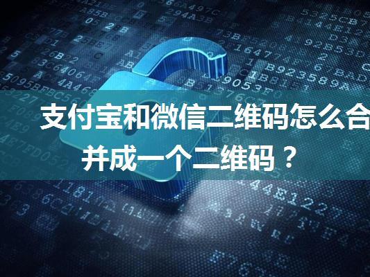 支付宝和微信二维码怎么合并成一个二维码？