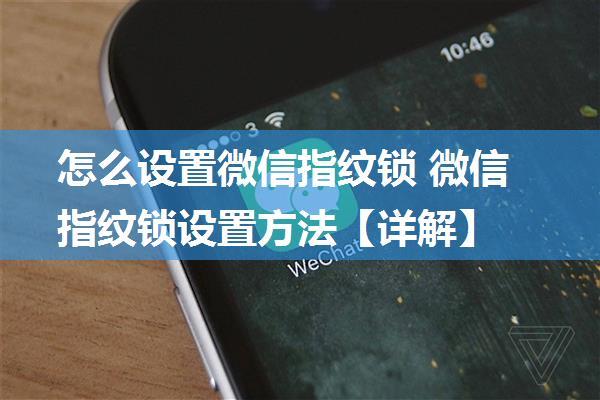 怎么设置微信指纹锁 微信指纹锁设置方法【详解】