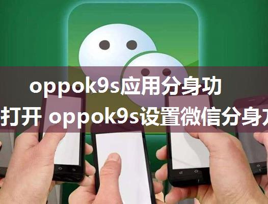 oppok9s应用分身功能怎么打开 oppok9s设置微信分身方法【详解】