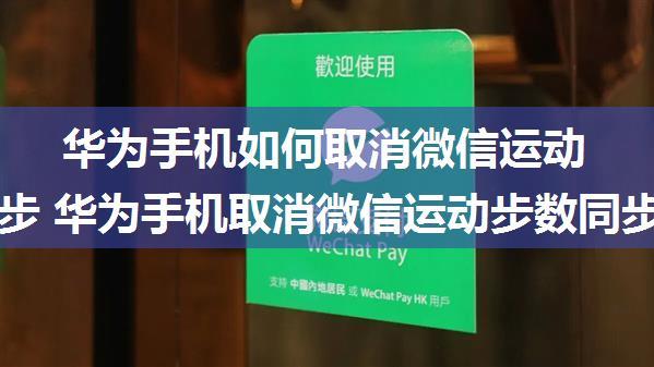 华为手机如何取消微信运动步数同步 华为手机取消微信运动步数同步方法【详解】