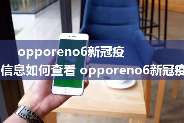 opporeno6新冠疫苗接种信息如何查看 opporeno6新冠疫苗接种信息查看方法【详解】