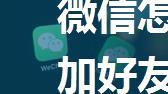 微信怎么添加好友 微信添加好友方法【详细介绍】