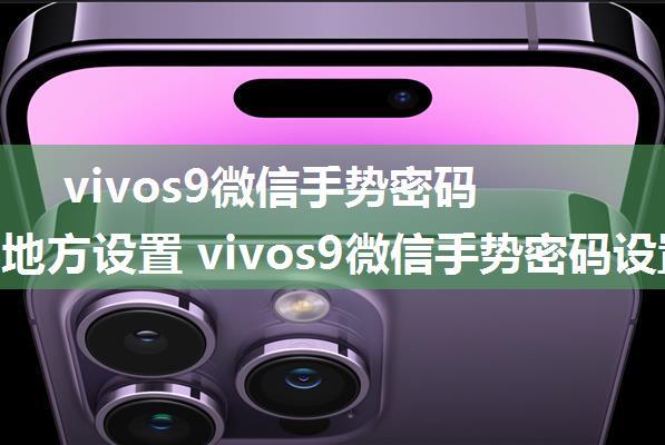 vivos9微信手势密码在什么地方设置 vivos9微信手势密码设置方法【详解】