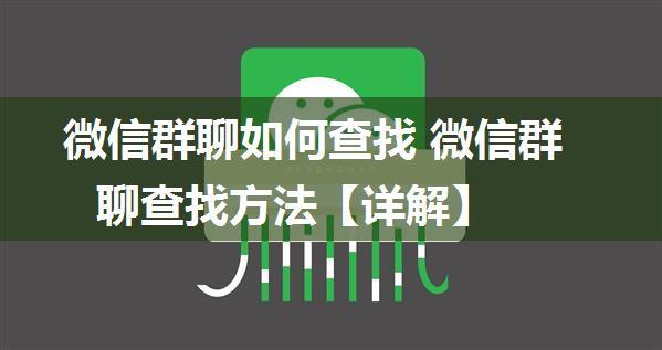 微信群聊如何查找 微信群聊查找方法【详解】