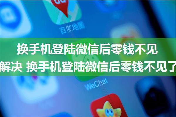 换手机登陆微信后零钱不见了怎么解决 换手机登陆微信后零钱不见了解决方法【详解】