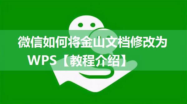 微信如何将金山文档修改为WPS【教程介绍】