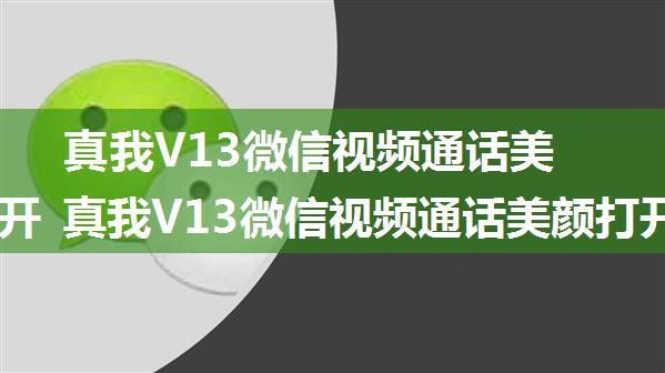 真我V13微信视频通话美颜在哪开 真我V13微信视频通话美颜打开方法【步骤】