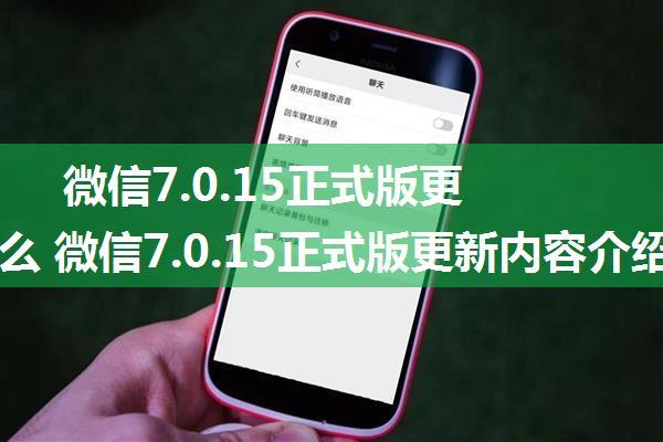 微信7.0.15正式版更新了什么 微信7.0.15正式版更新内容介绍【详解】