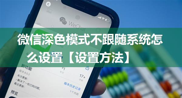 微信深色模式不跟随系统怎么设置【设置方法】