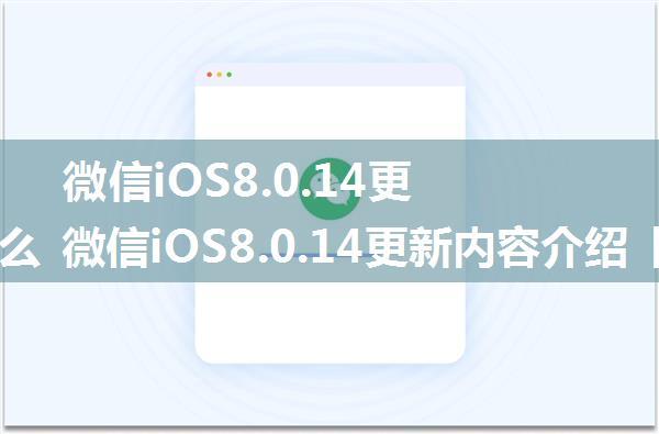 微信iOS8.0.14更新了什么 微信iOS8.0.14更新内容介绍【详解】