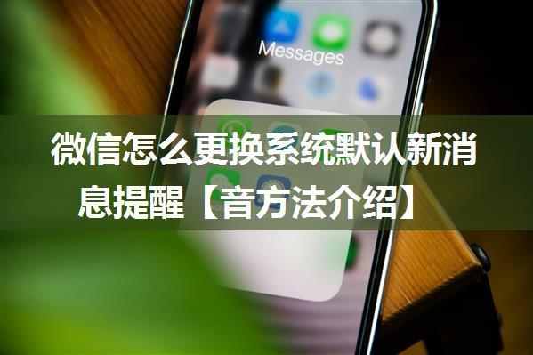 微信怎么更换系统默认新消息提醒【音方法介绍】