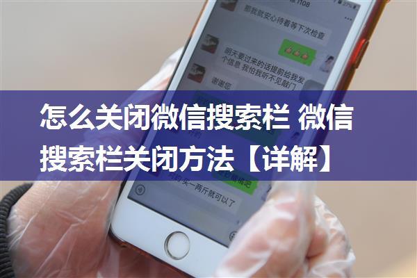 怎么关闭微信搜索栏 微信搜索栏关闭方法【详解】