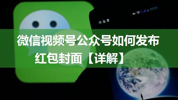 微信视频号公众号如何发布红包封面【详解】