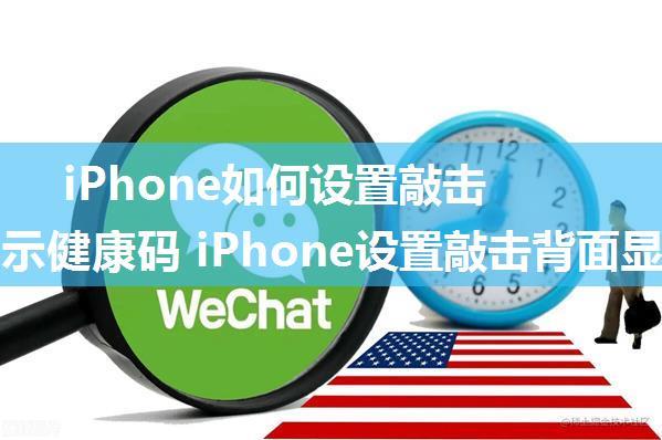 iPhone如何设置敲击背面显示健康码 iPhone设置敲击背面显示健康码方法【详解】