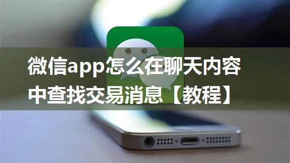 微信app怎么在聊天内容中查找交易消息【教程】