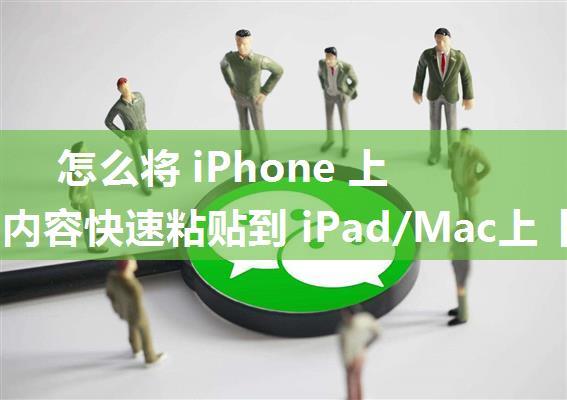 怎么将 iPhone 上拷贝的内容快速粘贴到 iPad/Mac上【详解】