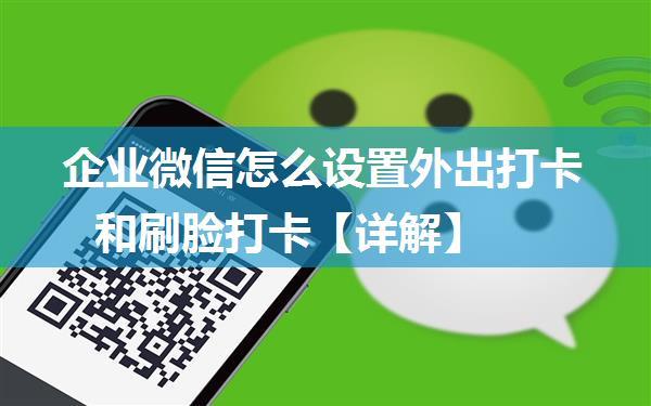 企业微信怎么设置外出打卡和刷脸打卡【详解】