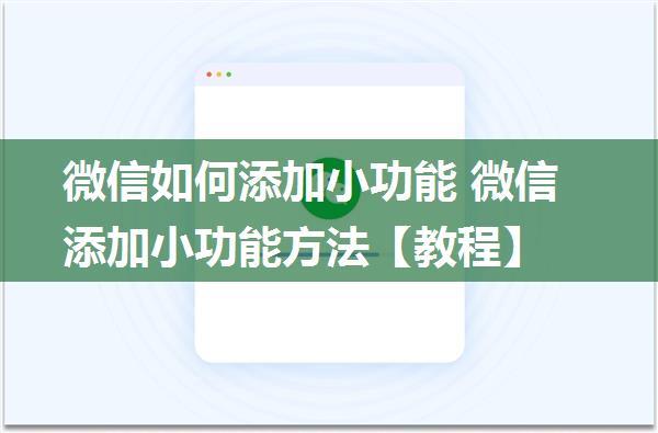 微信如何添加小功能 微信添加小功能方法【教程】