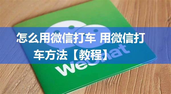 怎么用微信打车 用微信打车方法【教程】