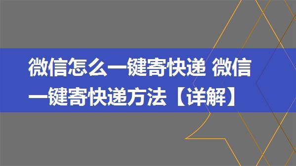 微信怎么一键寄快递 微信一键寄快递方法【详解】