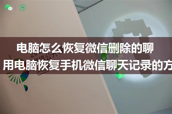 电脑怎么恢复微信删除的聊天记录 用电脑恢复手机微信聊天记录的方法【教程】