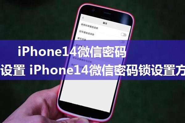 iPhone14微信密码锁怎么设置 iPhone14微信密码锁设置方法【教程】