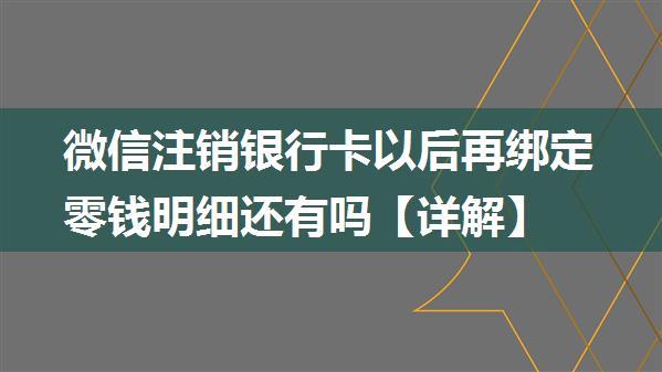 微信注销银行卡以后再绑定零钱明细还有吗【详解】