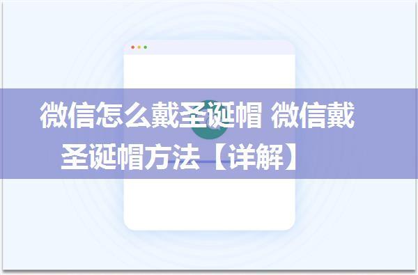 微信怎么戴圣诞帽 微信戴圣诞帽方法【详解】