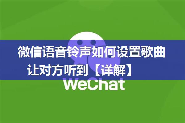 微信语音铃声如何设置歌曲让对方听到【详解】