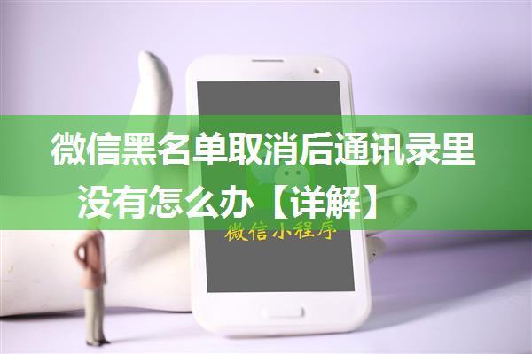 微信黑名单取消后通讯录里没有怎么办【详解】