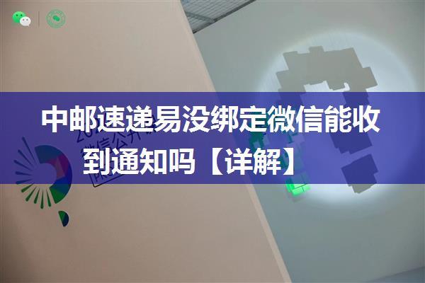 中邮速递易没绑定微信能收到通知吗【详解】