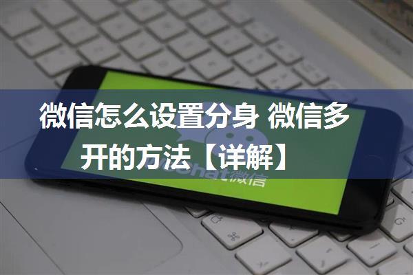 微信怎么设置分身 微信多开的方法【详解】