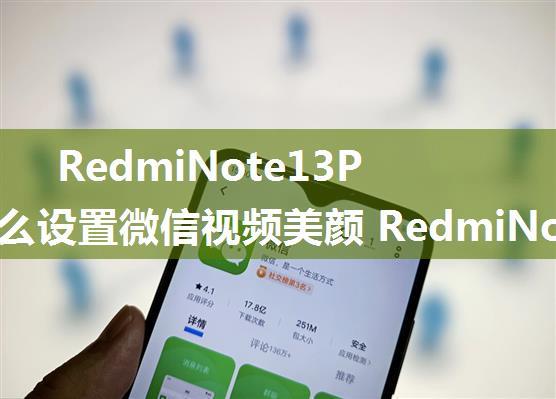 RedmiNote13Pro+怎么设置微信视频美颜 RedmiNote13Pro+设置微信视频美颜方法【详解】