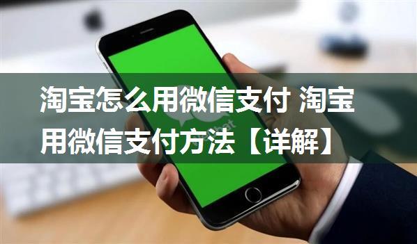 淘宝怎么用微信支付 淘宝用微信支付方法【详解】