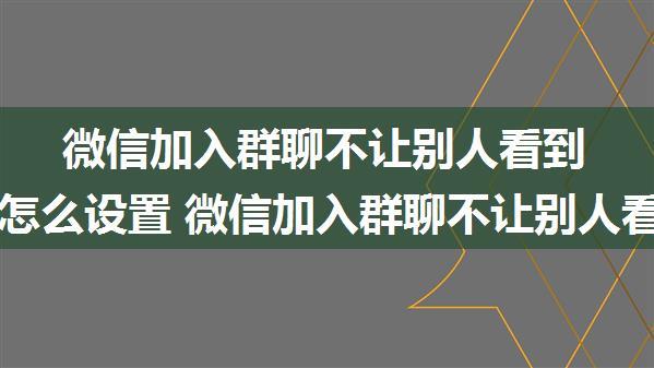 微信加入群聊不让别人看到朋友圈怎么设置 微信加入群聊不让别人看到朋友圈的设置方法【详解】