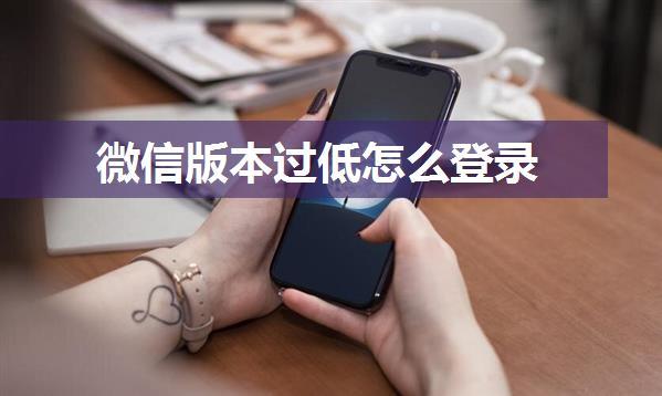 微信版本过低怎么登录