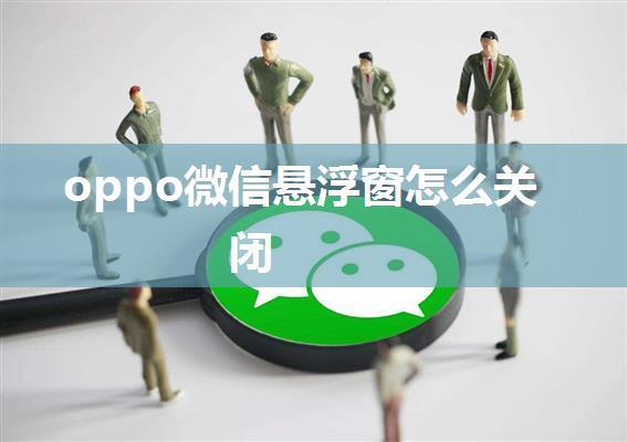 oppo微信悬浮窗怎么关闭