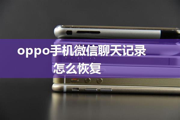 oppo手机微信聊天记录怎么恢复