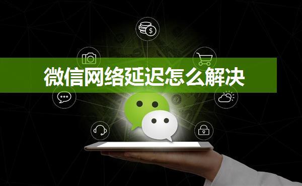 微信网络延迟怎么解决