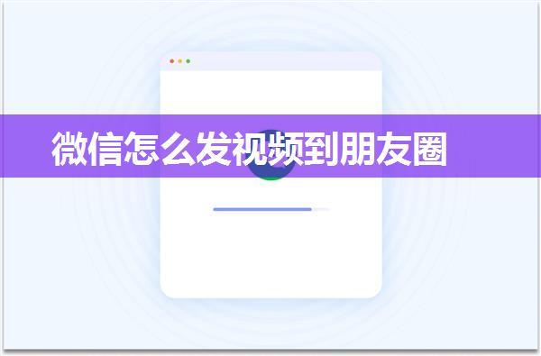 微信怎么发视频到朋友圈